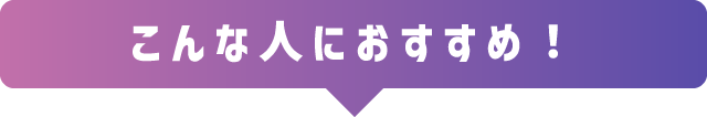 こんな人におすすめ！